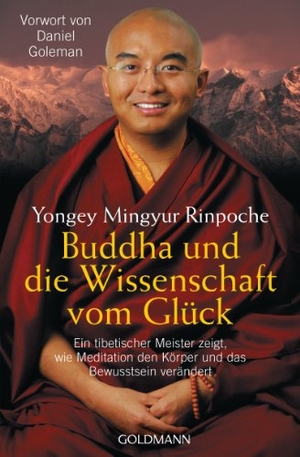 Mingyur Rinpoche, Yongey. Buddha und die Wissenschaft vom Glück - Ein tibetischer Meister zeigt, wie Meditation den Körper und das Bewusstsein verändert - Vorwort von Daniel Goleman. Goldmann TB, 2007.