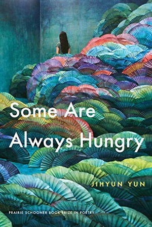 Yun, Jihyun. Some Are Always Hungry. University of Nebraska Press, 2020.