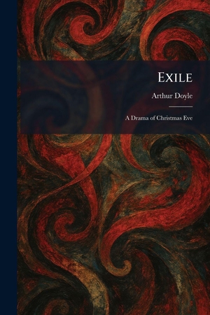 Doyle, Arthur. Exile - A Drama of Christmas Eve. Legare Street Press, 2026.