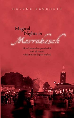 Brochett, Helene. Magical Nights in Marrakesh - How I learned to perceive life with all senses, while time and space shifted. Books on Demand, 2014.