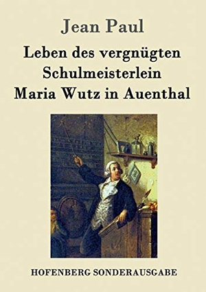 Paul, Jean. Leben des vergnügten Schulmeisterlein Maria Wutz in Auenthal. Hofenberg, 2016.