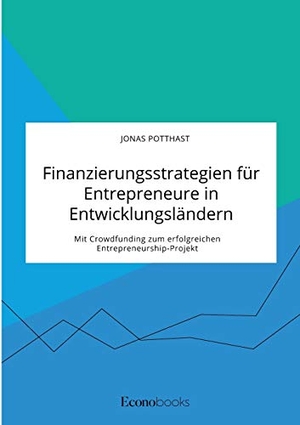 Potthast, Jonas. Finanzierungsstrategien für Entrepreneure in Entwicklungsländern. Mit Crowdfunding zum erfolgreichen Entrepreneurship-Projekt. EconoBooks, 2021.
