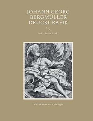 Bauer, Markus / Alois Epple. Johann Georg Bergmüller Druckgrafik - Teil 2: Serien, Band 1. Books on Demand, 2022.