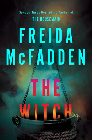 McFadden, Freida. The Witch - The haunting new thriller from the #1 Sunday Times bestselling author. Sourcebooks LLC, 2026.