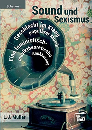 Müller, L. J.. Sound und Sexismus - Geschlecht im Klang populärer Musik - Eine feministisch-musiktheoretische Annäherung. Marta Press, 2018.