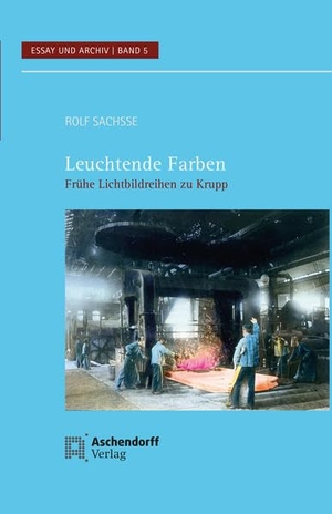 Sachsse, Rolf. Leuchtende Farben - Frühe Lichtbildreihen zu Krupp. Aschendorff Verlag, 2022.