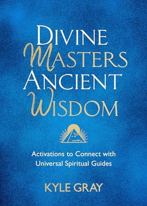 Gray, Kyle. Divine Masters, Ancient Wisdom - Activations to Connect with Universal Spiritual Guides. Hay House UK Ltd, 2021.
