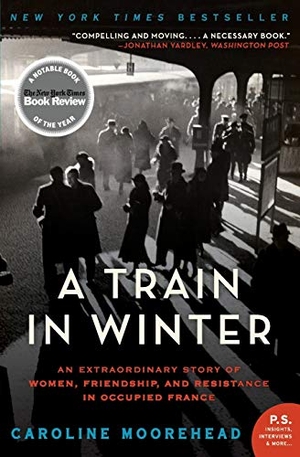 Moorehead, Caroline / Caroline Moorehead. A Train in Winter - An Extraordinary Story of Women, Friendship, and Resistance in Occupied France. HarperCollins, 2020.