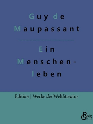 Maupassant, Guy de. Ein Menschenleben. Gröls Verlag, 2022.