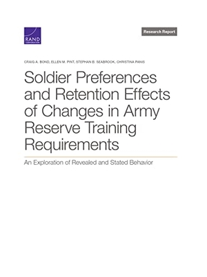 Bond, Craig A / Pint, Ellen M et al. Soldier Preferences and Retention Effects of Changes in Army Reserve Training Requirements - An Exploration of Revealed and Stated Behavior. RAND Corporation, 2021.