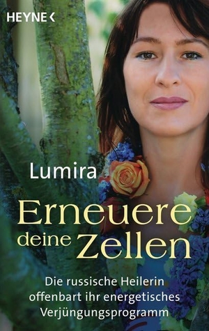 Lumira. Erneuere deine Zellen - Die russische Heilerin offenbart ihr energetisches Verjüngungsprogramm. Heyne Taschenbuch, 2016.
