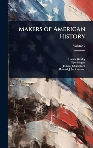 Greeley, Horace / Epes Sargent. Makers of American History. British Library, Historical Print Editions, 2025.