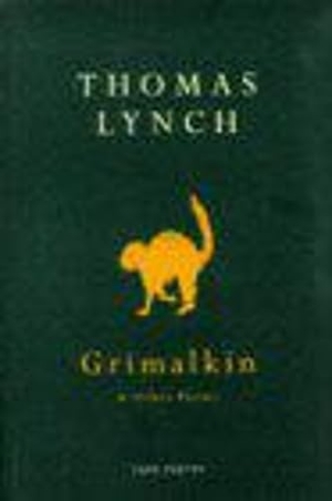 Lynch, Thomas. Grimalkin And Other Poems. Vintage, 1994.