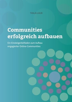 Laub, Tanja. Communities erfolgreich aufbauen - Ein Einsteigerleitfaden zum Aufbau engagierter Online-Communities. Independently Published, 2023.