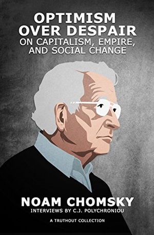 Chomsky, Noam / C J Polychroniou. Optimism Over Despair - On Capitalism, Empire, and Social Change. Haymarket Books, 2017.