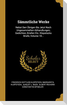 Sämmtliche Werke: Nebst Den Übrigen Bis Jetzt Noch Ungesammelten Abhandlungen, Gedichten, Briefen Etc. Klopstocks Briefe, Volume 18...