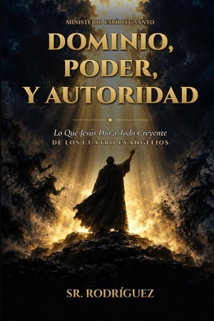 Rodriguez. Dominio, Poder, y Autoridad - Lo Que Jesús Dio a Todo Creyente - De los Cuatro Evangelios. Amazon Digital Services LLC - Kdp, 2026.