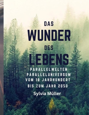 Müller, Sylvia. Das Wunder des Lebens - Parallelwelten: Paralleluniversum vom 18. Jahrhundert bis zum Jahr 2050. tredition, 2024.