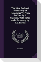 The Nine Books of the History of Herodotus Tr. From the Text by T. Gaisford, With Notes and a Summary by P.E. Larent