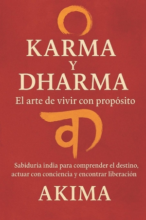 Akima. Karma y Dharma - El arte de vivir con propósito: Sabiduría india para comprender el destino, actuar con conciencia y encontrar liberación. Branching Plot Books, 2025.