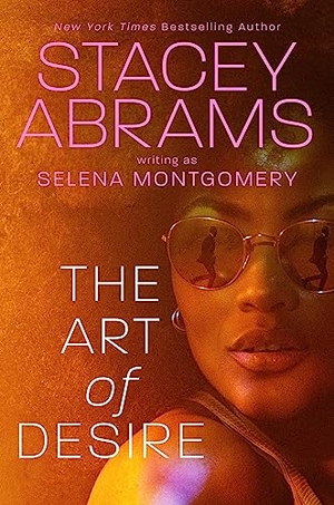 Abrams, Stacey / Selena Montgomery. The Art of Desire. Penguin Publishing Group, 2023.