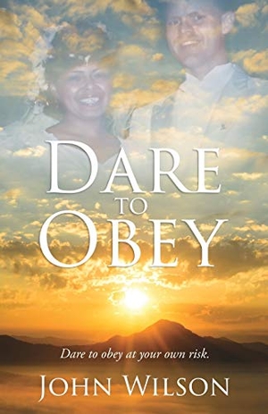Wilson, John. DARE TO OBEY. Xulon Press, 2019.