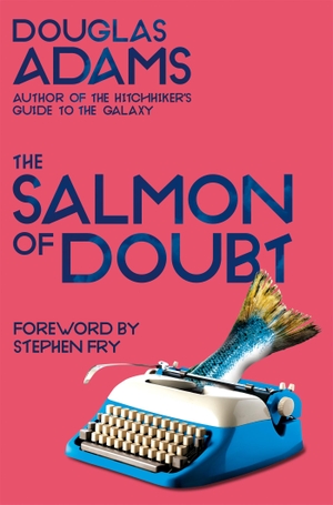 Adams, Douglas. The Salmon of Doubt - Hitchhiking the Galaxy One Last Time. Pan Macmillan, 2021.