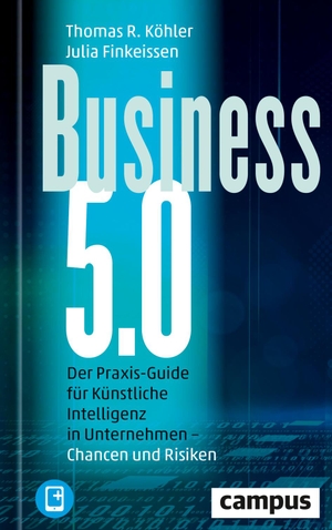 Köhler, Thomas R. / Julia Finkeissen. Business 5.0 - Der Praxis-Guide für Künstliche Intelligenz in Unternehmen - Chancen und Risiken / plus E-Book inside. Campus Verlag GmbH, 2024.