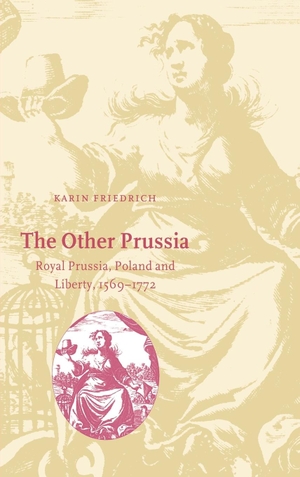 Friedrich, Karin. The Other Prussia - Royal Prussia, Poland and Liberty, 1569-1772. Cambridge University Press, 2004.