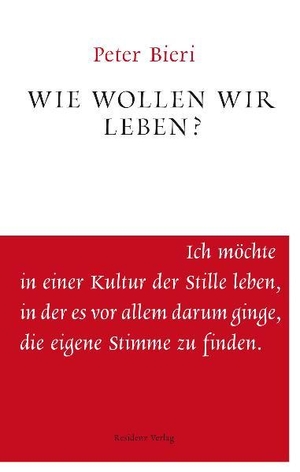 Bieri, Peter. Wie wollen wir leben? - Unruhe bewahren. Residenz Verlag, 2011.