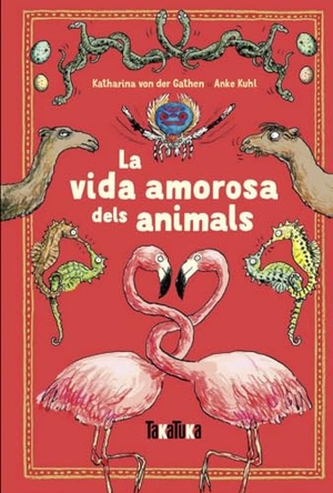 Kuhl, Anke / Katharina von der Gathen. La vida amorosa dels animals. Takatuka, 2018.