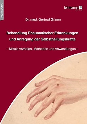 Grimm, Gertrud. Behandlung Rheumatischer Erkrankungen und Anregung der Selbstheilungskräfte - Mittels Arzneien, Methoden und Anwendungen. Lehmanns Media GmbH, 2021.