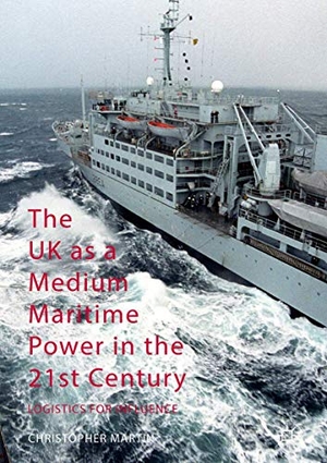 Martin, Christopher. The UK as a Medium Maritime Power in the 21st Century - Logistics for Influence. Palgrave Macmillan UK, 2019.