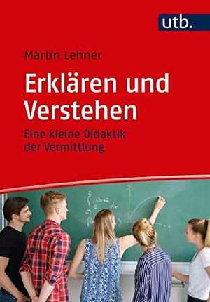 Lehner, Martin. Erklären und Verstehen - Eine kleine Didaktik der Vermittlung. UTB GmbH, 2018.