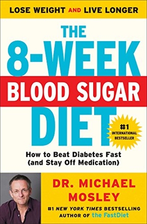 Mosley, Michael. The 8-Week Blood Sugar Diet - How to Beat Diabetes Fast (and Stay Off Medication). Atria Books, 2016.