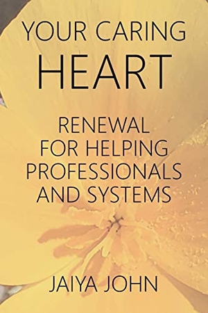 John, Jaiya. Your Caring Heart - Renewal for Helping Professionals and Systems. Soul Water Rising, 2016.