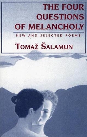 Salamun, Tomaz. Four Questions of Melancholy - New & Selected Poems. White Pine Press (NY), 1996.