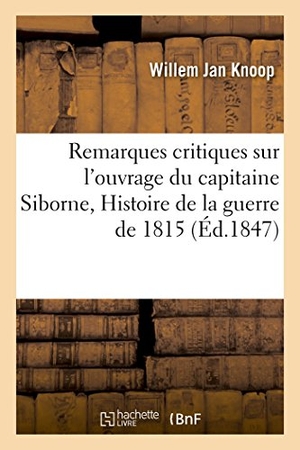 Knoop. Remarques Critiques Sur l'Ouvrage Du Capitaine Siborne, Intitulé Histoire de la Guerre de 1815. Hachette Livre - BNF, 2016.