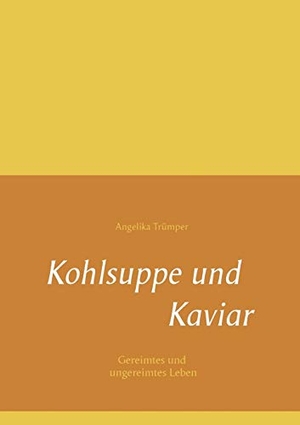 Trümper, Angelika. Kohlsuppe und Kaviar - Gereimtes und ungereimtes Leben. Books on Demand, 2015.