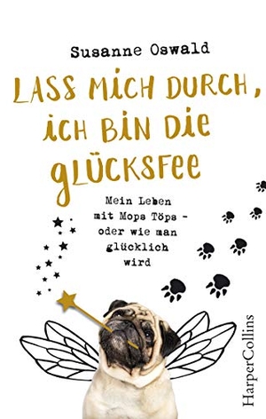 Oswald, Susanne. Lass mich durch, ich bin die Glücksfee! - Mein Leben mit Mops Töps - oder wie man glücklich wird. HarperCollins, 2019.