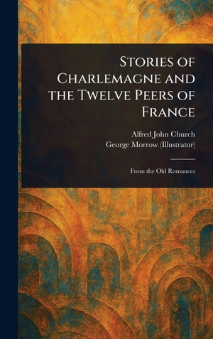 Church, Alfred John / George Morrow. Stories of Charlemagne and the Twelve Peers of France. Creative Media Partners, LLC, 2025.