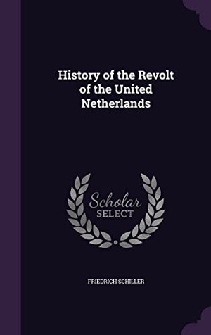 Schiller, Friedrich. History of the Revolt of the United Netherlands. Touchladybirdlucky Studios, 2016.