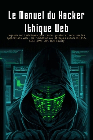 Ch. Le Manuel du Hacker Éthique Web - 100 techniques pour tester, pirater et sécuriser les applications web - De l'initiation aux attaques avancées (XSS, SQLi, JWT, API, Bug Bounty...). Independently published, 2025.