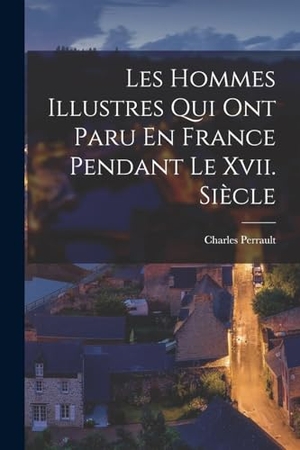 Perrault, Charles. Les Hommes Illustres Qui Ont Paru En France Pendant Le Xvii. Siècle. Creative Media Partners, LLC, 2022.