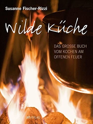 Fischer-Rizzi, Susanne. Wilde Küche - Das grosse Buch vom Kochen am offenen Feuer. AT Verlag, 2010.