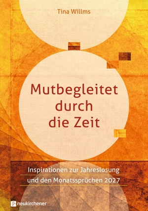 Willms, Tina. Mutbegleitet durch die Zeit - Inspirationen zur Jahreslosung und den Monatssprüchen 2027. Neukirchener Verlag, 2026.