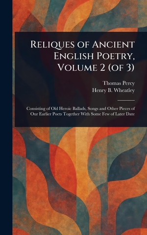 Percy, Thomas / Henry B. Wheatley. Reliques of Ancient English Poetry, Volume 2 (of 3). Legare Street Press, 2025.