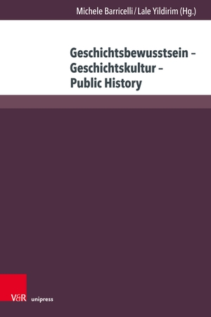 Barricelli, Michele / Lale Yildirim (Hrsg.). Geschichtsbewusstsein - Geschichtskultur - Public History - Ein spannendes Verhältnis. V & R Unipress GmbH, 2024.