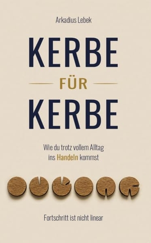 Lebek, Arkadius. Kerbe für Kerbe - Wie du trotz vollem Alltag ins Handeln kommst - Fortschritt ist nicht linear. Verlagshaus Schlosser, 2026.