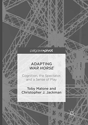 Malone, Toby / Christopher J. Jackman. Adapting War Horse - Cognition, the Spectator, and a Sense of Play. Springer Nature B.V., 2018.